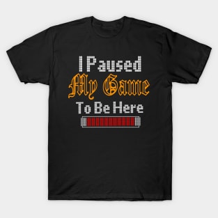 i paused my game to be here T-Shirt